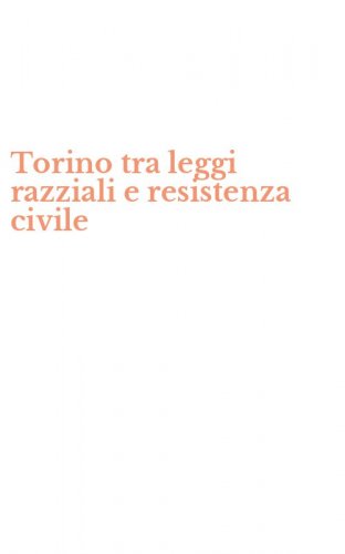 Torino tra leggi razziali e resistenza civile