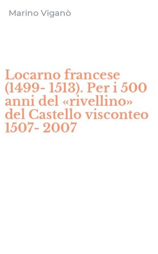 Locarno francese (1499-1513). Per i 500 anni del &laquo;rivellino&raquo; del Castello visconteo 1507-2007