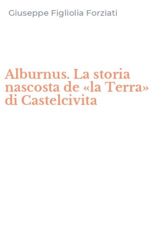 Alburnus. La storia nascosta de &laquo;la Terra&raquo; di Castelcivita