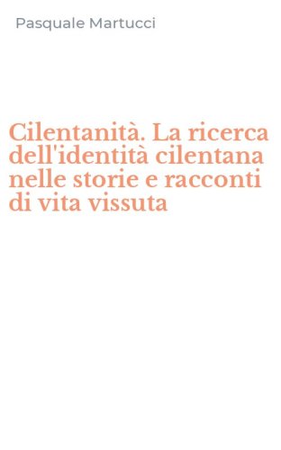Cilentanit&agrave;. La ricerca dell'identit&agrave; cilentana nelle storie e racconti di vita vissuta