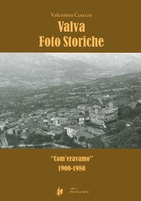 Valva foto storiche. &laquo;Com'eravamo&raquo; 1900-1980