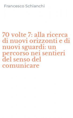 70 volte 7: alla ricerca di nuovi orizzonti e di nuovi sguardi: un percorso nei sentieri del senso del comunicare