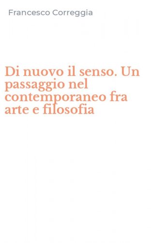 Di nuovo il senso. Un passaggio nel contemporaneo fra arte e filosofia