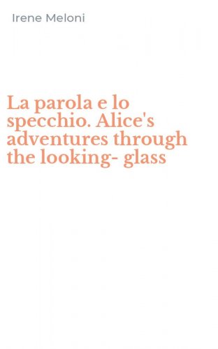 La parola e lo specchio. Alice's adventures through the looking-glass