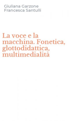 La voce e la macchina. Fonetica, glottodidattica, multimedialit&agrave;
