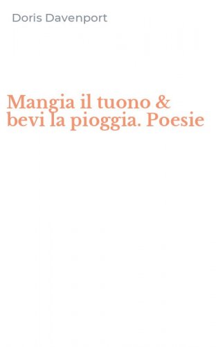 Mangia il tuono & bevi la pioggia. Poesie
