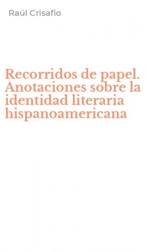 Recorridos de papel. Anotaciones sobre la identidad literaria hispanoamericana