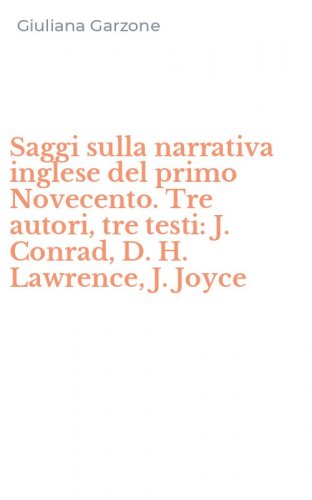 Saggi sulla narrativa inglese del primo Novecento. Tre autori, tre testi: J. Conrad, D. H. Lawrence, J. Joyce
