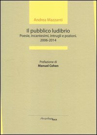 Il pubblico ludibrio. Poesie, incantesimi, intrugli e pozioni (2006-2014)
