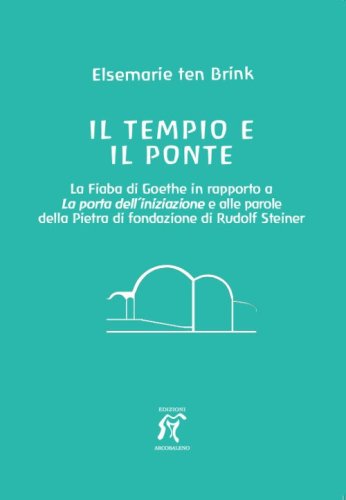 Il tempio e il ponte. La Fiaba di Goethe in rapporto alla Porta dell'iniziazione e alle parole della Pietra di fondazione di Rudolf Steiner