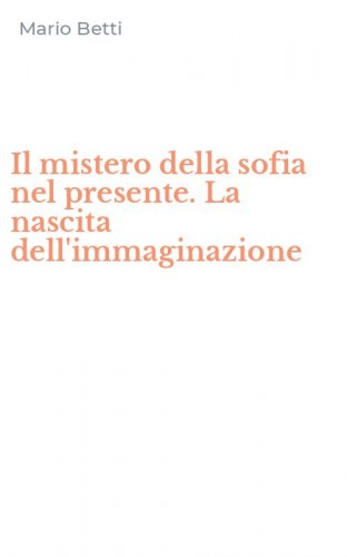 Il mistero della sofia nel presente. La nascita dell'immaginazione