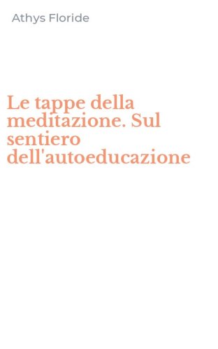Le tappe della meditazione. Sul sentiero dell'autoeducazione