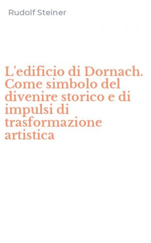 L'edificio di Dornach. Come simbolo del divenire storico e di impulsi di trasformazione artistica