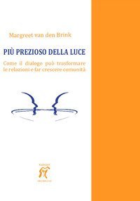 Pi&ugrave; prezioso della luce. Come il dialogo pu&ograve; trasformare le relazioni e far crescere comunit&agrave;