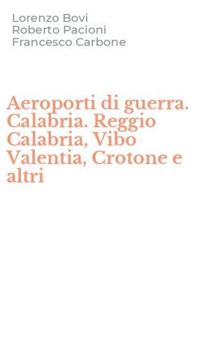 Aeroporti di guerra. Calabria. Reggio Calabria, Vibo Valentia, Crotone e altri