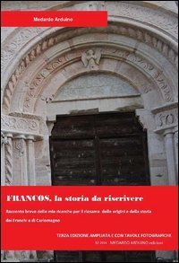 Francos. La storia da riscrivere. Racconto breve delle mie ricerche per il riesame delle origini e della storia dei Franchi e di Carlomagno