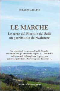 Le Marche. Le terre dei piceni e dei salii un patrimonio da rivalutare