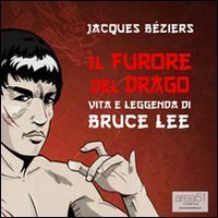 Il furore del drago. Vita e leggenda di Bruce Lee. Audiolibro. CD Audio formato MP3