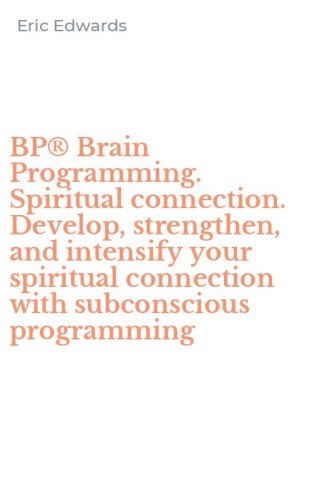 BP&reg; Brain Programming. Spiritual connection. Develop, strengthen, and intensify your spiritual connection with subconscious programming