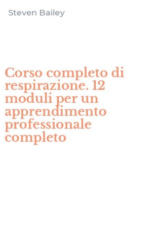 Corso completo di respirazione. 12 moduli per un apprendimento professionale completo