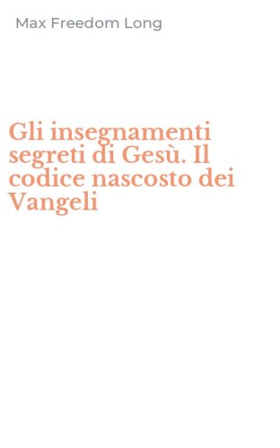 Gli insegnamenti segreti di Ges&ugrave;. Il codice nascosto dei Vangeli