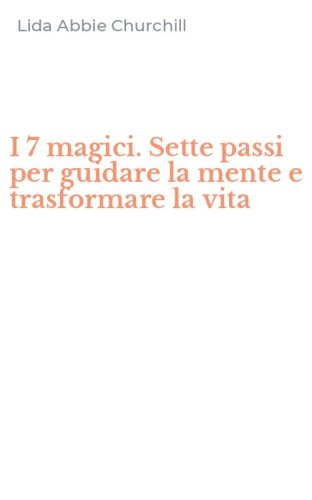 I 7 magici. Sette passi per guidare la mente e trasformare la vita