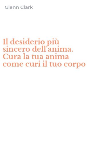 Il desiderio pi&ugrave; sincero dell'anima. Cura la tua anima come curi il tuo corpo