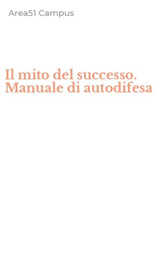 Il mito del successo. Manuale di autodifesa