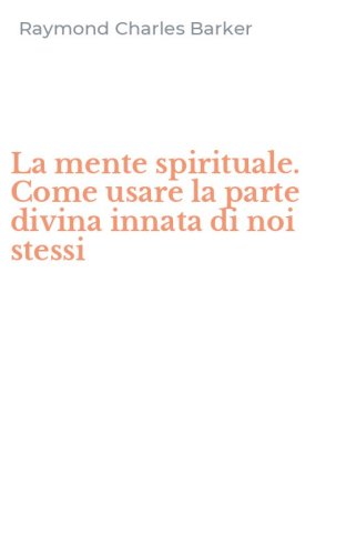 La mente spirituale. Come usare la parte divina innata di noi stessi
