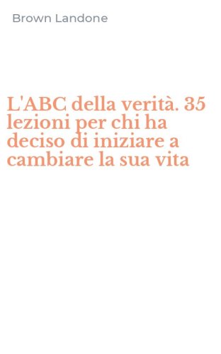 L'ABC della verit&agrave;. 35 lezioni per chi ha deciso di iniziare a cambiare la sua vita