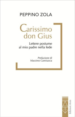 Carissimo don Gius. Lettere postume al mio padre nella fede