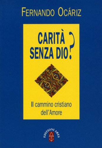 Carit&agrave; senza Dio? Il cammino cristiano dell'amore