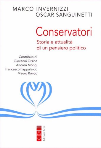 Conservatori. Storia e attualit&agrave; di un pensiero politico