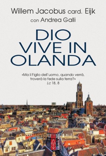 Dio vive in Olanda. &laquo;Ma il Figlio dell'uomo, quando verr&agrave;, trover&agrave; la fede sulla terra?&raquo; Lc. 18, 8