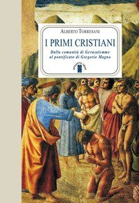 I primi cristiani. Dalla comunit&agrave; di Gerusalemme al pontificato di Gregorio Magno
