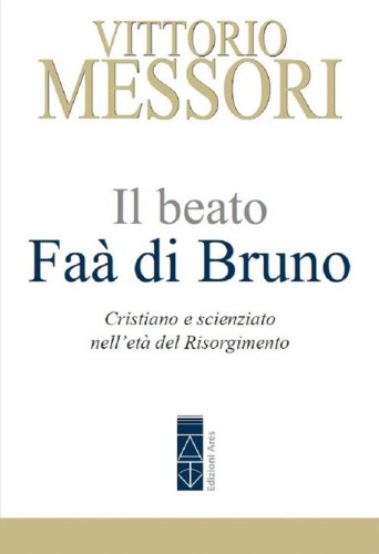 Il beato Fa&agrave; di Bruno. Cristiano e scienziato nell'et&agrave; del Risorgimento