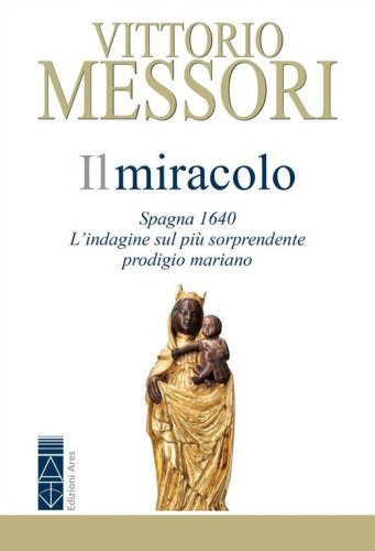 Il miracolo. Spagna, 1640. L'indagine sul pi&ugrave; sorprendente prodigio mariano