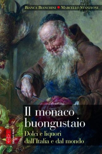 Il monaco buongustaio. Dolci e liquori dall'Italia e dal mondo
