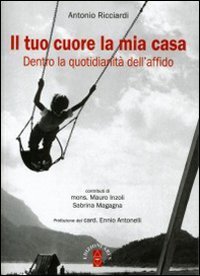 Il tuo cuore la mia casa. Dietro la quotidianit&agrave; dell'affido