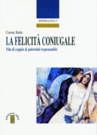 La felicit&agrave; coniugale. Vita di coppia e paternit&agrave; responsabile