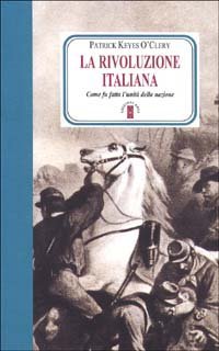 La rivoluzione italiana. Come fu fatta l'unit&agrave; della nazione