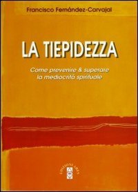 La tiepidezza. Come prevenire e curare la mediocrit&agrave; spirituale