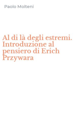 Al di l&agrave; degli estremi. Introduzione al pensiero di Erich Przywara