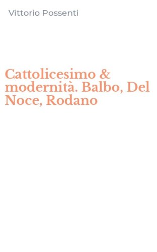 Cattolicesimo & modernit&agrave;. Balbo, Del Noce, Rodano