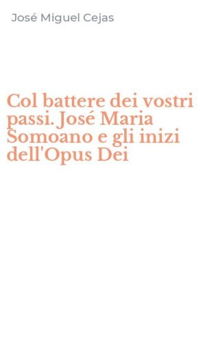 Col battere dei vostri passi. Jos&eacute; Maria Somoano e gli inizi dell'Opus Dei