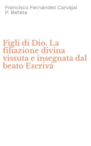 Figli di Dio. La filiazione divina vissuta e insegnata dal beato Escriv&aacute;