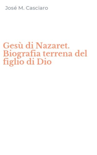 Ges&ugrave; di Nazaret. Biografia terrena del figlio di Dio