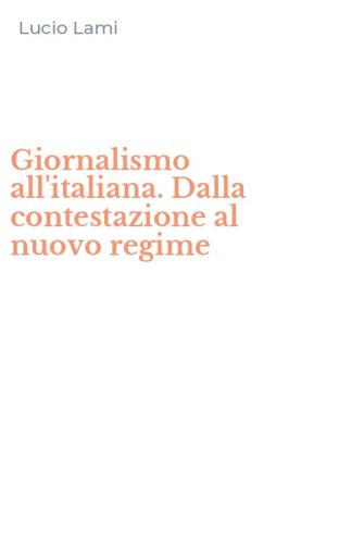 Giornalismo all'italiana. Dalla contestazione al nuovo regime