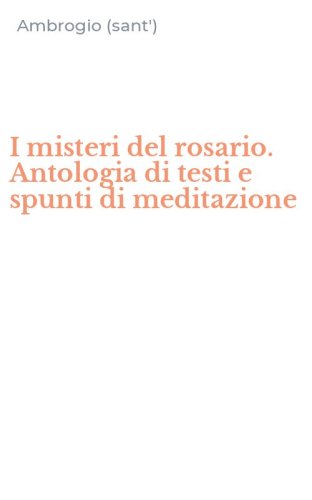 I misteri del rosario. Antologia di testi e spunti di meditazione