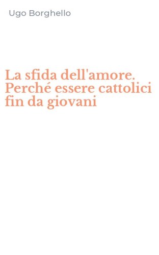 La sfida dell'amore. Perch&eacute; essere cattolici fin da giovani